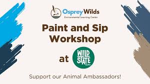 Text reading "Osprey Wilds Environmental Learning Center Paint and Sip Workshop at Wild State." Background features blue, brown, and green brush strokes. "Support our Animal Ambassadors!" message included.