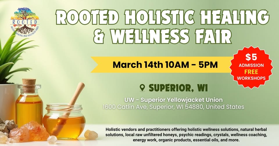 Event flyer for "Rooted Holistic Healing & Wellness Fair" on March 14th, 10AM–5PM in Superior, WI. Includes $5 admission, free workshops, event location, and brief description of wellness offerings. Decorated with wellness-themed images.