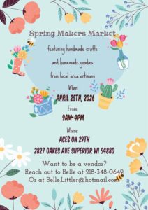A colorful flyer with flowers and rain boots announces the "Spring Makers Market" on April 25, 2026, from 9AM-4PM at ACES on 29th, 2827 Oakes Ave, Superior, WI. Vendor contact info is included.