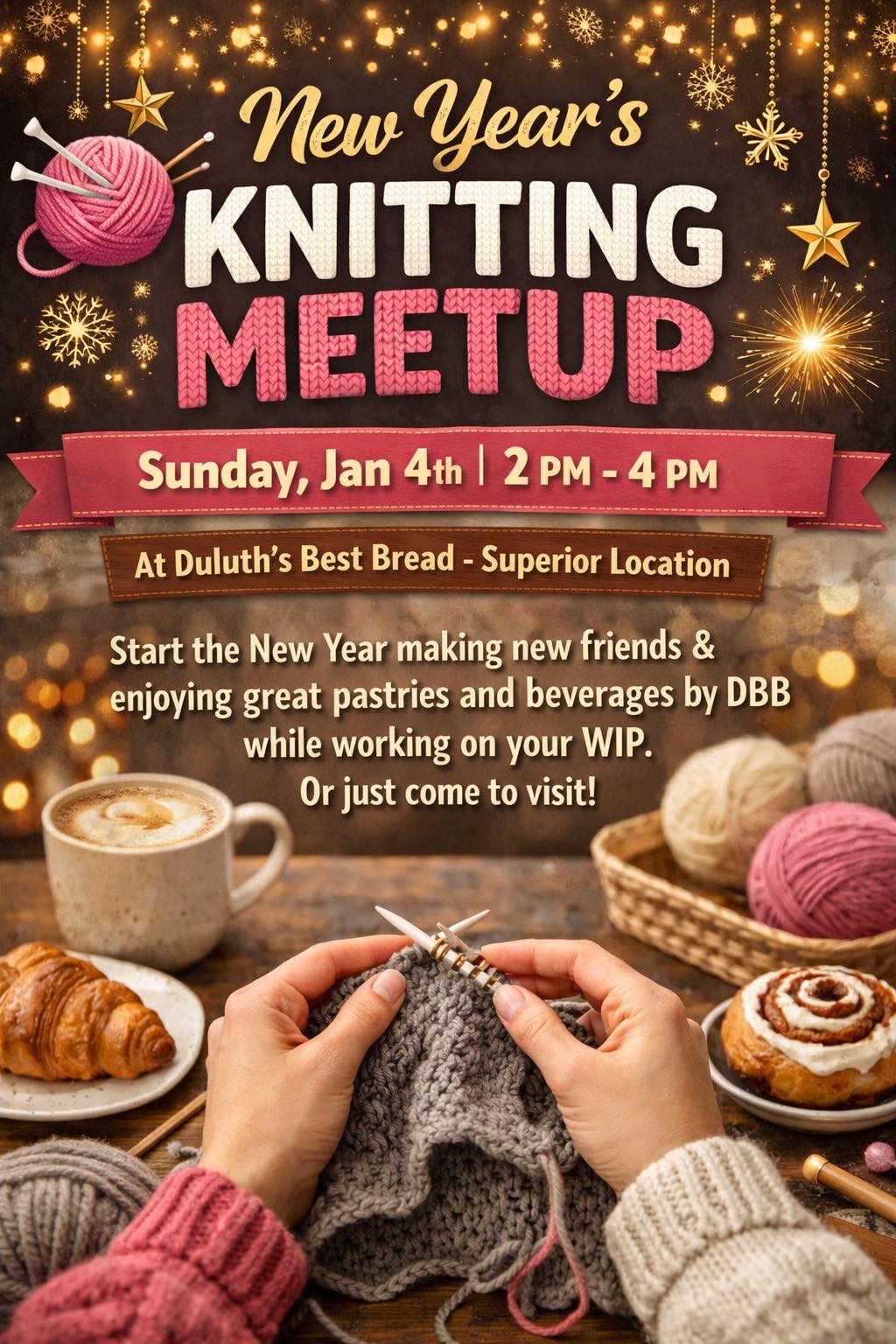 Poster for a New Year’s Knitting Meetup, with hands knitting, coffee, pastries, and yarn. Event is Sunday, Jan 4th, 2–4 PM at Duluth’s Best Bread. Invitation to knit, eat, and drink with friends.