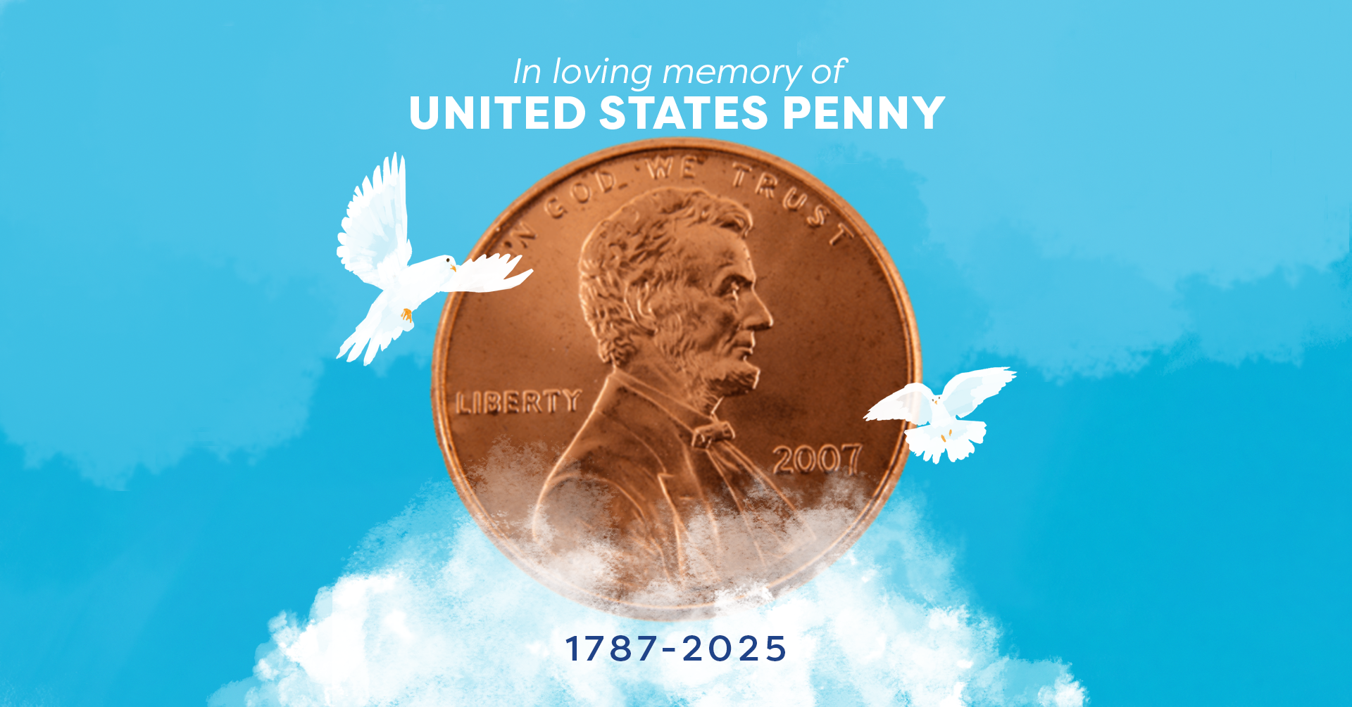 A shiny U.S. penny floats above clouds with two white doves. Text reads "In loving memory of UNITED STATES PENNY," with the years 1787–2025, suggesting the end of the penny in the United States.