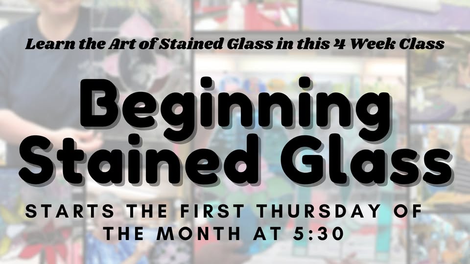 Promotional flyer for a "Beginning Stained Glass" 4-week class, starting the first Thursday of the month at 5:30. Background features images of stained glass art and people working on projects.
