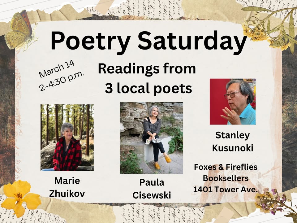 Event flyer for "Poetry Saturday" on March 14, 2–4:30 p.m., featuring readings from local poets Marie Zhuikov, Paula Cisewski, and Stanley Kusunoki at Foxes & Fireflies Booksellers, 1401 Tower Ave.