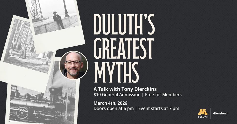 Event poster for “Duluth’s Greatest Myths” featuring old black-and-white photos, a headshot of a smiling man with glasses, and event details for a talk by Tony Dierckins at Glensheen on March 4th, 2026.