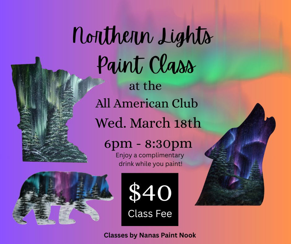 Flyer for a Northern Lights Paint Class at the All American Club on Wed, March 18th, 6-8:30pm. Features silhouettes of Minnesota, a wolf, and a bear with aurora designs; class fee is $40. Complimentary drink included.