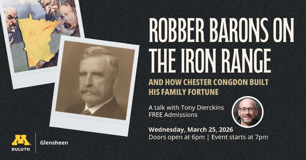 Event poster for "Robber Barons on the Iron Range," featuring vintage photos, a map, and a portrait of the speaker, Tony Dierckins. Details include date, time, free admission, and sponsors: UMN Duluth and Glensheen.