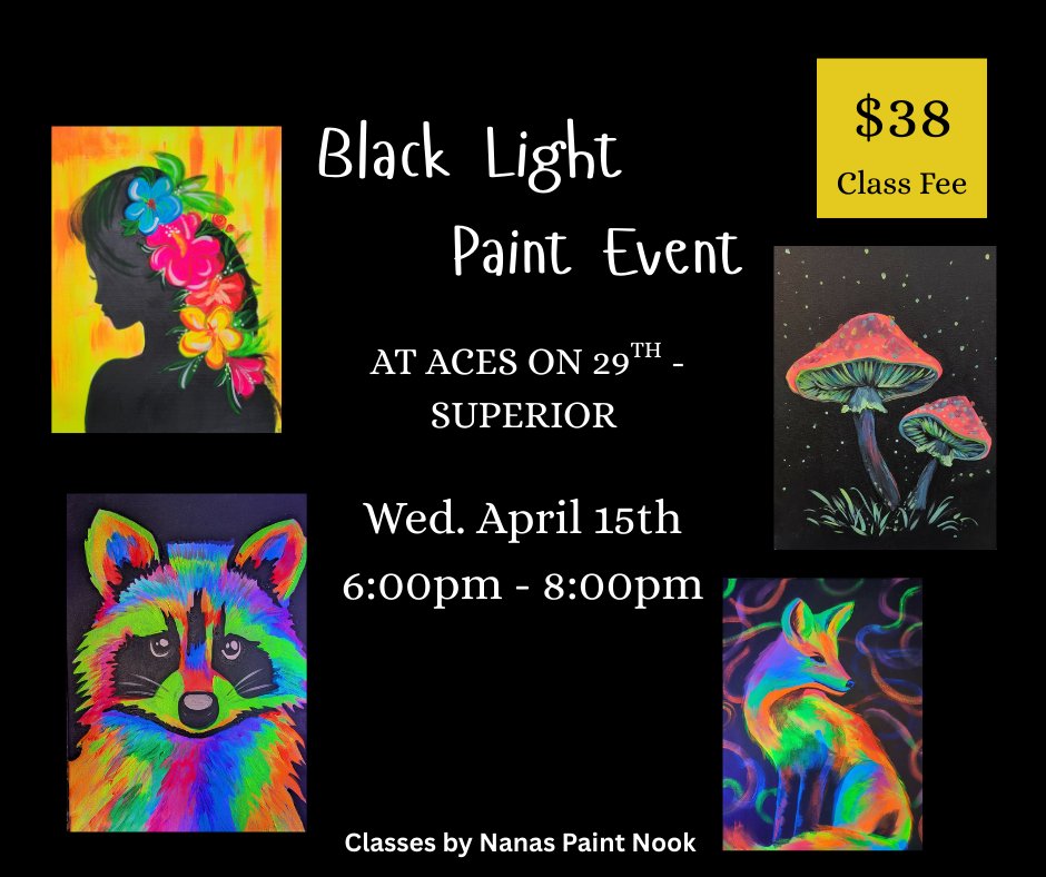 A flyer for a Black Light Paint Event with neon animal and nature paintings. Details: April 15th, 6–8pm, ACES ON 29th—Superior. $38 class fee. Hosted by Nanas Paint Nook.