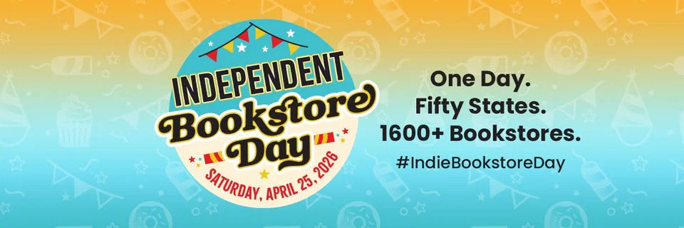 Colorful banner for Independent Bookstore Day, Saturday, April 25, 2026, with a festive sign and the text: "One Day. Fifty States. 1600+ Bookstores. #IndieBookstoreDay" on a yellow and blue background.
