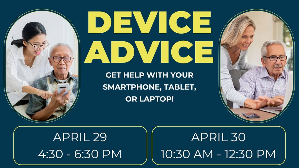 Flyer for "Device Advice" with photos of younger women helping older adults use devices. Dates and times: April 29, 4:30–6:30 PM and April 30, 10:30 AM–12:30 PM. Assistance for smartphones, tablets, or laptops.