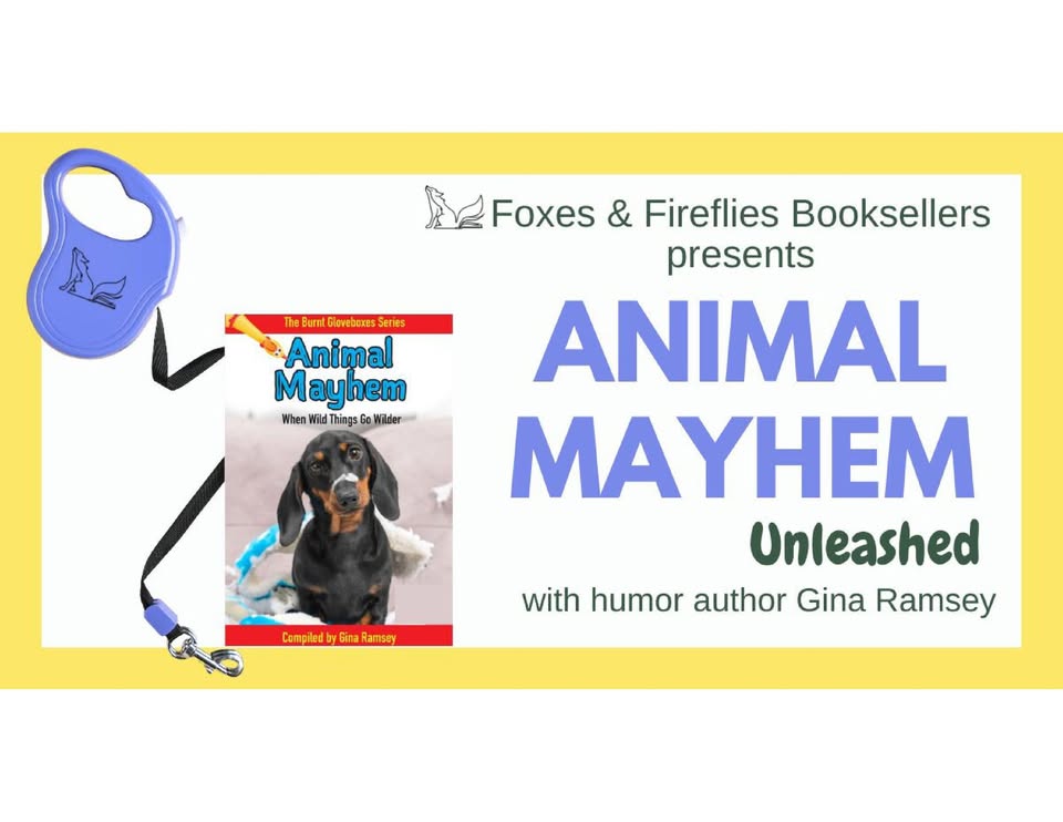 A flyer for Foxes & Fireflies Booksellers presents "Animal Mayhem Unleashed" with humor author Gina Ramsey. The flyer shows a retractable dog leash and a book cover with a black dog.