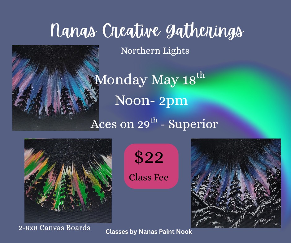 Event flyer for "Nanas Creative Gatherings: Northern Lights." Includes event date (Monday, May 18), time (noon-2pm), location (Aces on 29th - Superior), fee ($22), and images of painted northern lights.