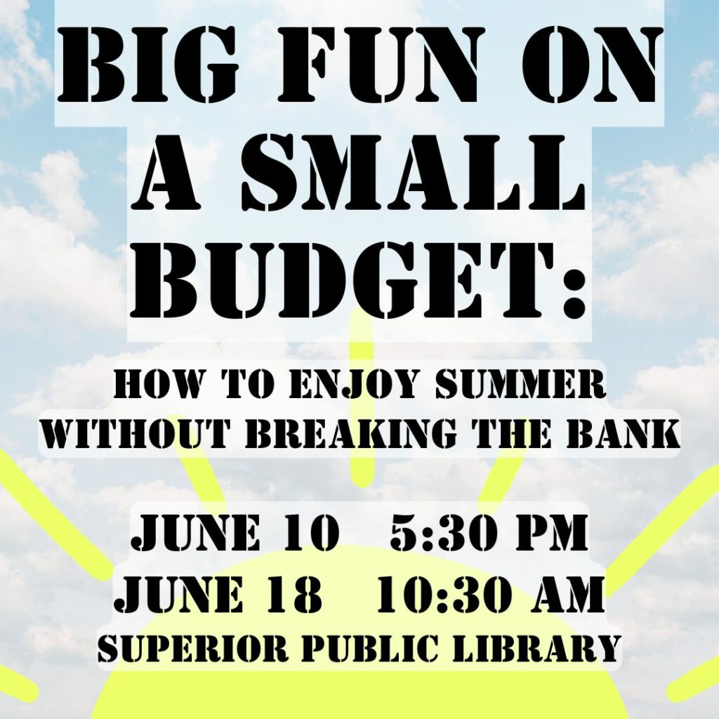 A flyer with a sky and sun background reads: "Big Fun on a Small Budget: How to Enjoy Summer Without Breaking the Bank. June 10, 5:30 PM. June 18, 10:30 AM. Superior Public Library.