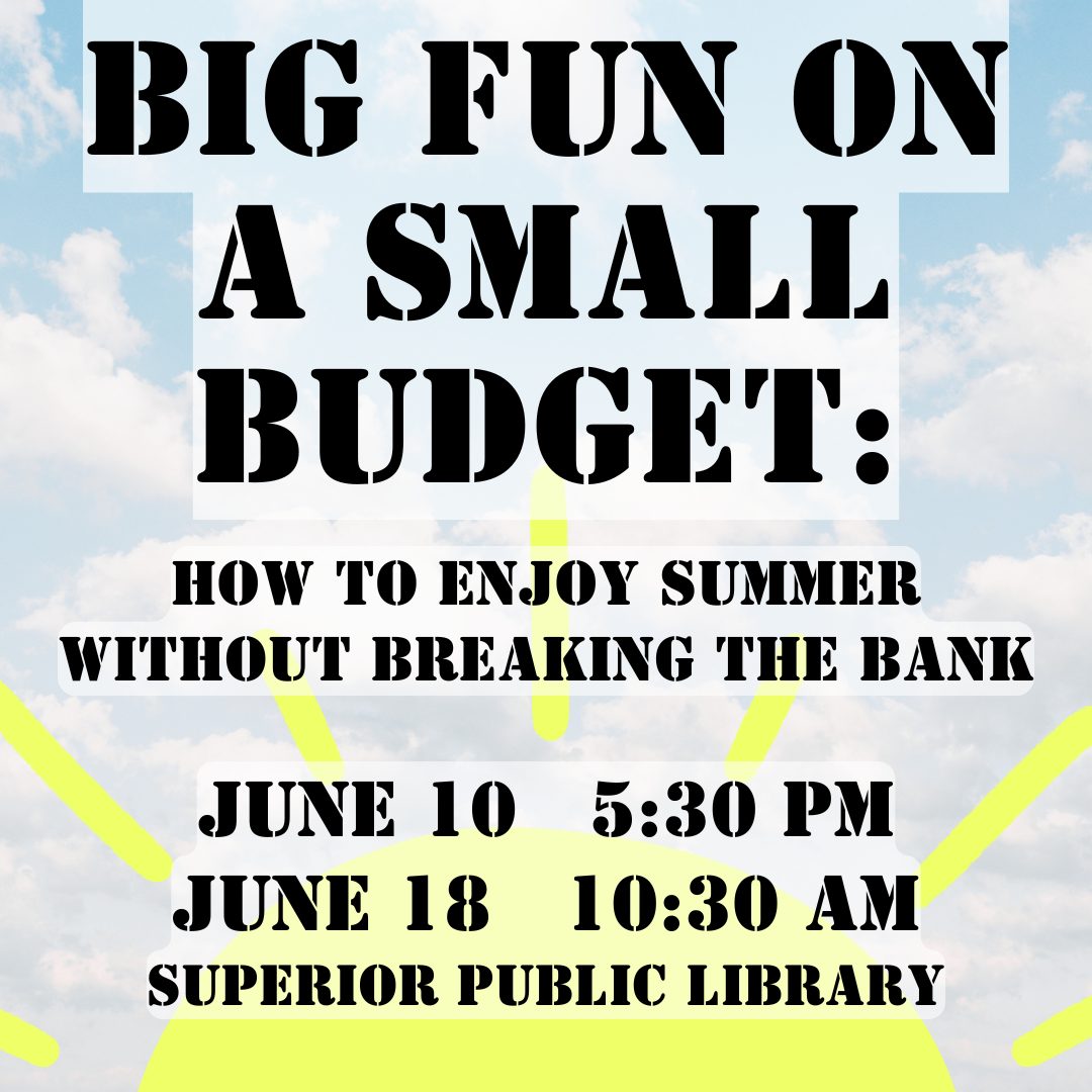A flyer with a sky and sun background reads: "Big Fun on a Small Budget: How to Enjoy Summer Without Breaking the Bank. June 10, 5:30 PM. June 18, 10:30 AM. Superior Public Library.