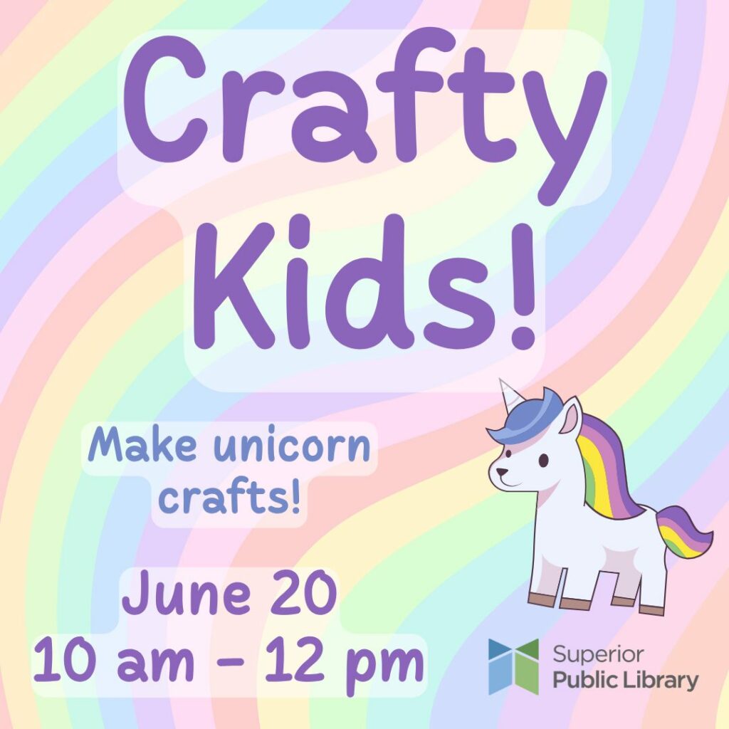 Colorful flyer for a "Crafty Kids!" event featuring a cartoon unicorn. Text reads: "Make unicorn crafts! June 20, 10 am–12 pm." Superior Public Library logo is in the bottom right corner. Pastel rainbow background.