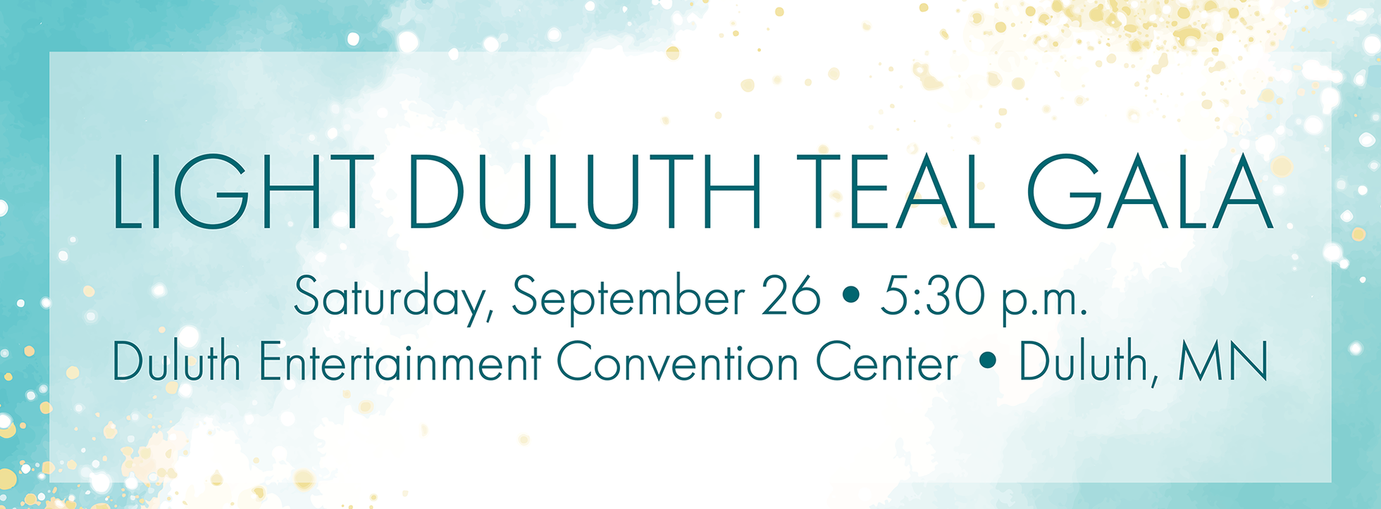 Light Duluth Teal Gala event banner with date, time, and location: Saturday, September 26 at 5:30 p.m. at Duluth Entertainment Convention Center, Duluth, MN. Blue and gold dotted background.