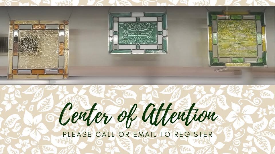 Three decorative glass panels are displayed above a floral background. Text reads: “Center of Attention. Please call or email to register.”.