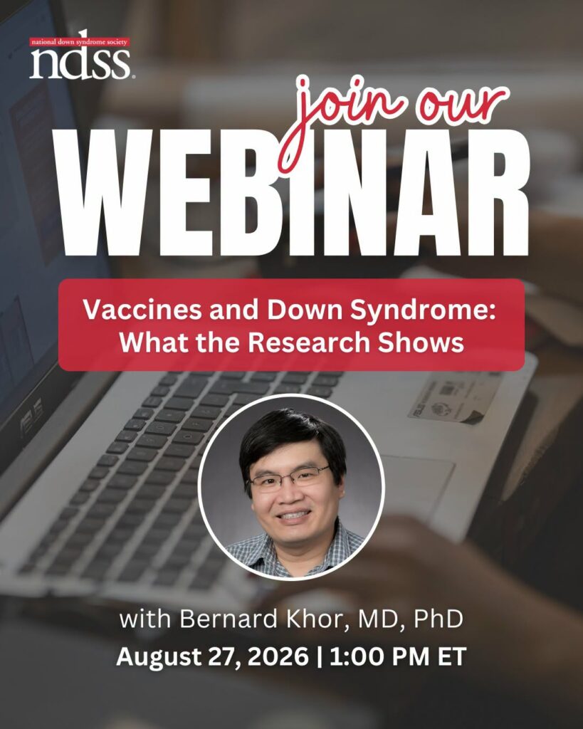Webinar ad: “Vaccines and Down Syndrome: What the Research Shows” with Bernard Khor, MD, PhD, hosted by NDSS, on August 27, 2026, 1:00 PM ET. Includes presenter’s headshot.