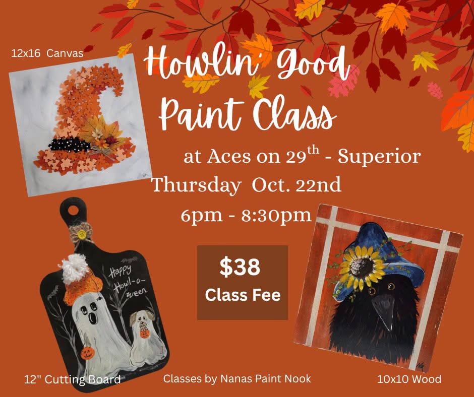 Flyer for a Howlin’ Good Paint Class at Aces on 29th in Superior on Thursday, Oct. 22nd from 6pm-8:30pm for $38, featuring paintings of a fall-themed witch hat, ghosts on a cutting board, and a crow in a hat.